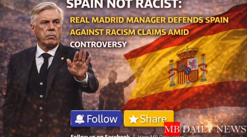 Spain Not Racist: Real Madrid Manager Defends Spain Against Racism Claims Amid Controversy