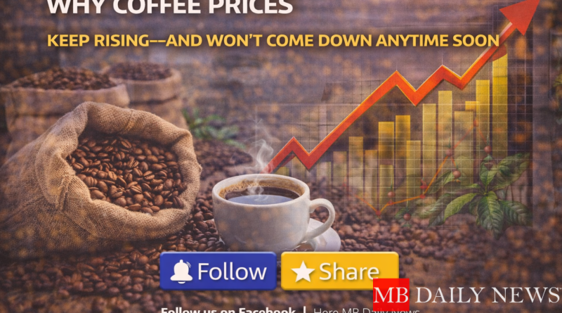 Why Coffee Prices Keep Rising—and Won’t Come Down Anytime Soon