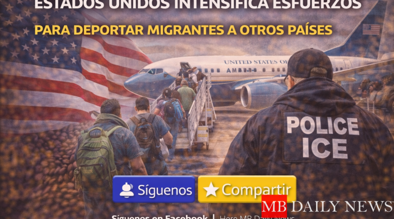 Estados Unidos intensifica esfuerzos para deportar migrantes a otros países