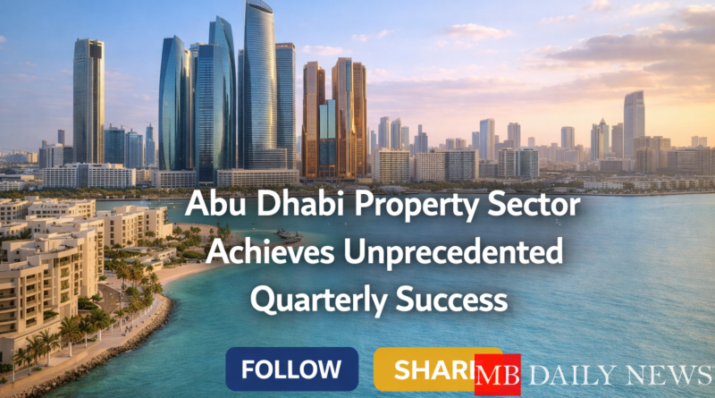 Abu Dhabi Property Sector Achieves Unprecedented Quarterly Success