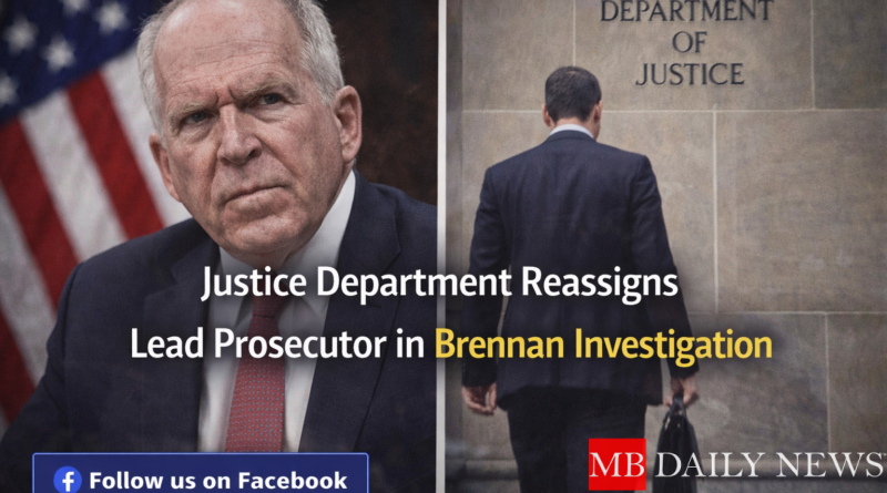 Brennan investigation prosecutor reassigned: Justice Department Reassigns Lead Prosecutor in Brennan Investigation