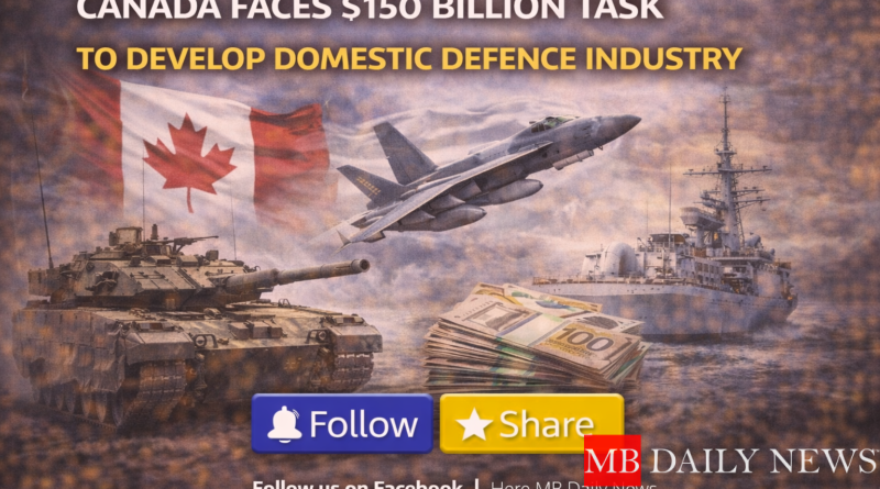 Canada Faces $150 Billion Task to Develop Domestic Defence Industry