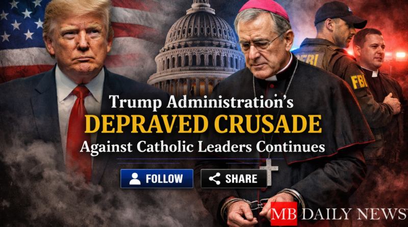 Trump Administration's Depraved Crusade Against Catholic Leaders Continues