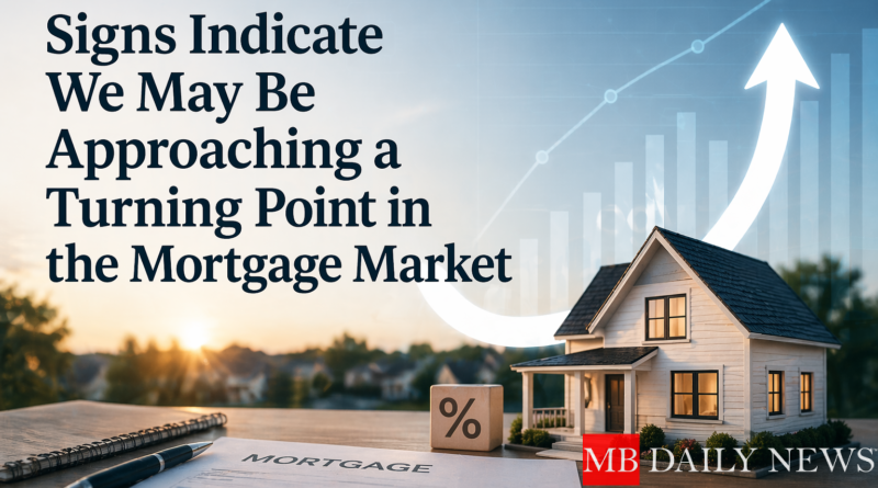 Signs Indicate We May Be Approaching a Turning Point in the Mortgage Market