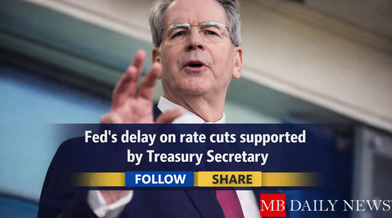 Fed's delay on rate cuts supported by Treasury Secretary