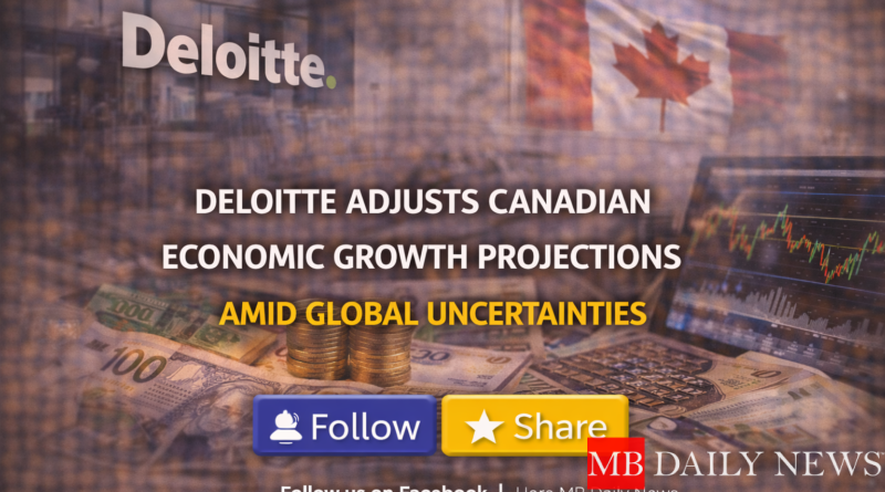 Deloitte Adjusts Canadian Economic Growth Projections Amid Global Uncertainties