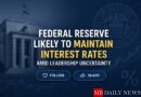 Federal Reserve Likely to Maintain Interest Rates Amid Leadership Uncertainty