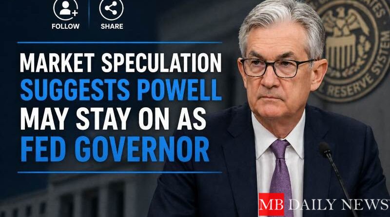 Market Speculation Suggests Powell May Stay on as Fed Governor