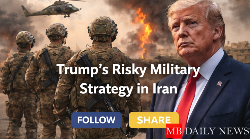 Trump’s Risky Military Strategy in Iran
