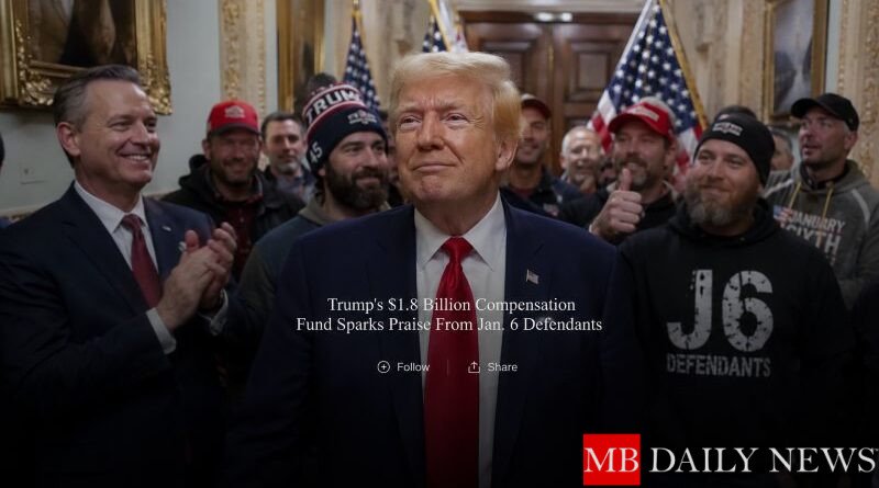 Trump’s $1.8 Billion Compensation Fund Sparks Praise From Jan. 6 Defendants