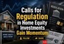 Calls for Regulation in Home Equity Investments Gain Momentum