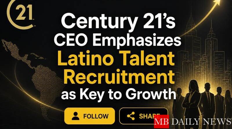 Century 21's CEO Emphasizes Latino Talent Recruitment as Key to Growth
