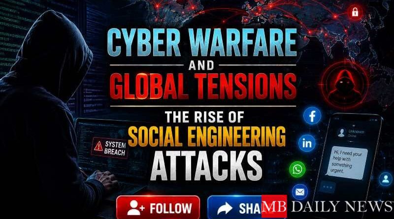 Cyber Warfare and Global Tensions: The Rise of Social Engineering Attacks