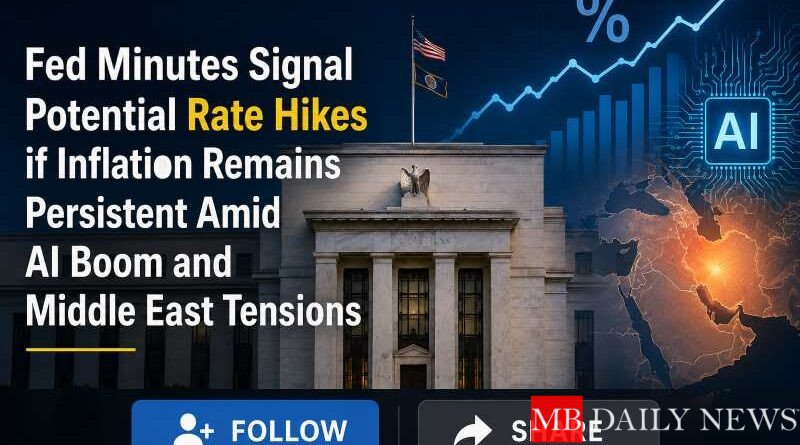 Fed Minutes Signal Potential Rate Hikes if Inflation Remains Persistent Amid AI Boom and Middle East Tensions