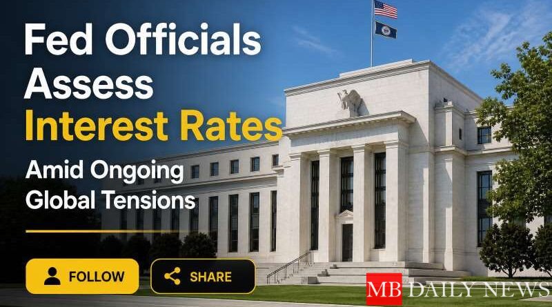 Fed Officials Assess Interest Rates Amid Ongoing Global Tensions