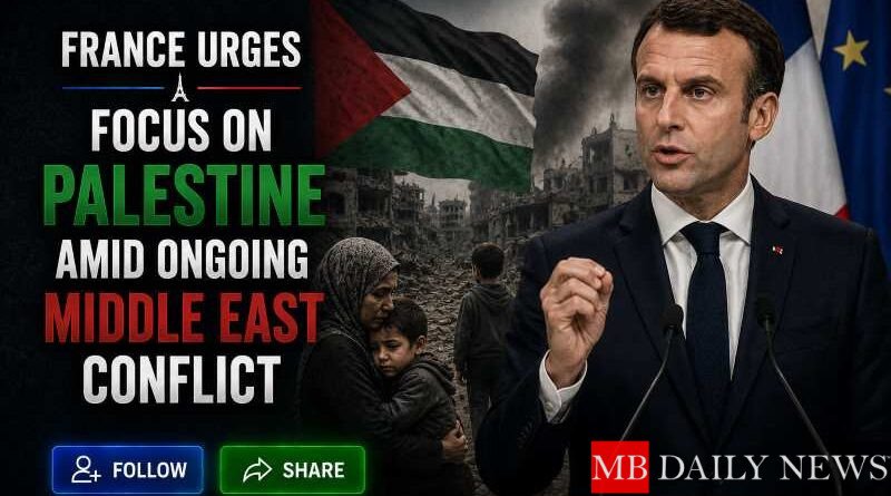 France Urges Focus on Palestine Amid Ongoing Middle East Conflict