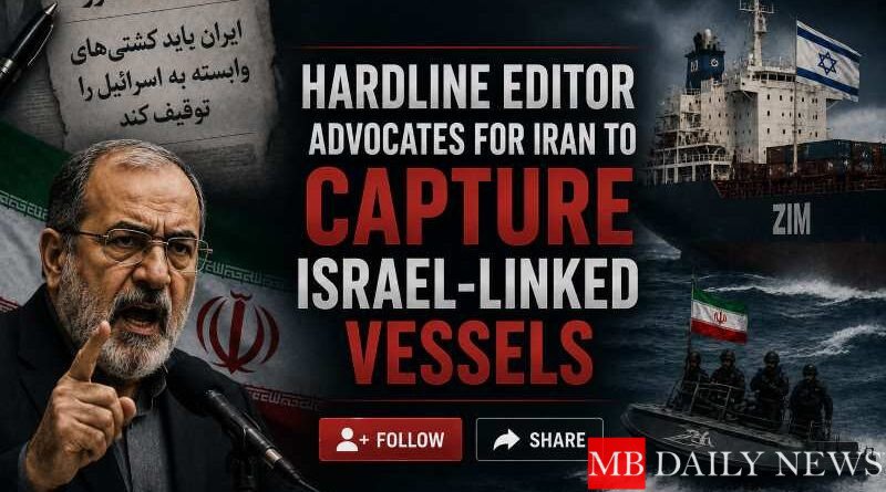 Hardline Editor Advocates for Iran to Capture Israel-Linked Vessels