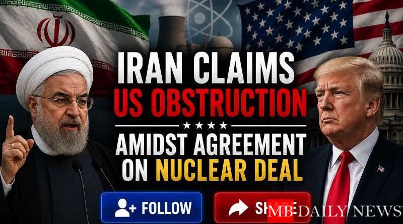 Iran Claims US Obstruction Amidst Agreement on Nuclear Deal