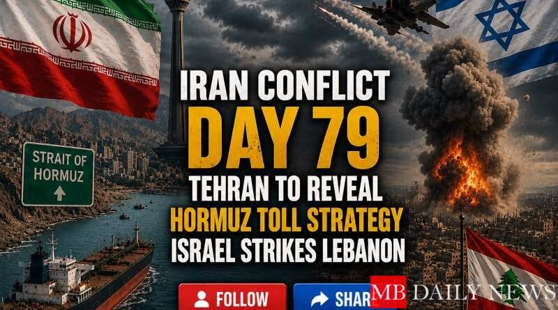 Iran Conflict Day 79: Tehran to Reveal Hormuz Toll Strategy; Israel Strikes Lebanon