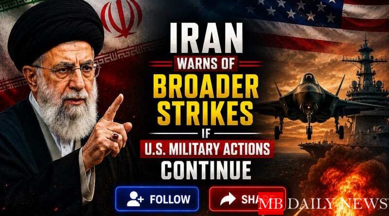 Iran Warns of Broader Strikes if U.S. Military Actions Continue