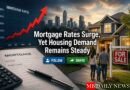 Mortgage Rates Surge, Yet Housing Demand Remains Steady