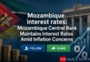 Mozambique interest rates: Mozambique Central Bank Maintains Interest Rates Amid Inflation Concerns