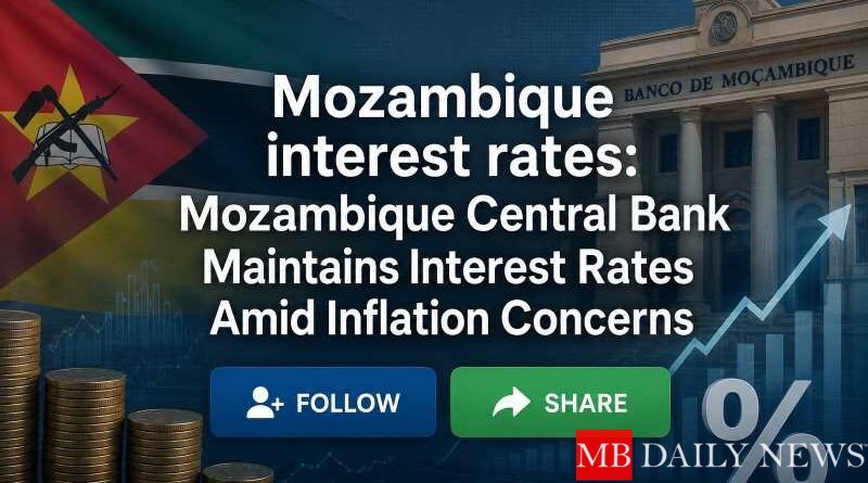 Mozambique interest rates: Mozambique Central Bank Maintains Interest Rates Amid Inflation Concerns