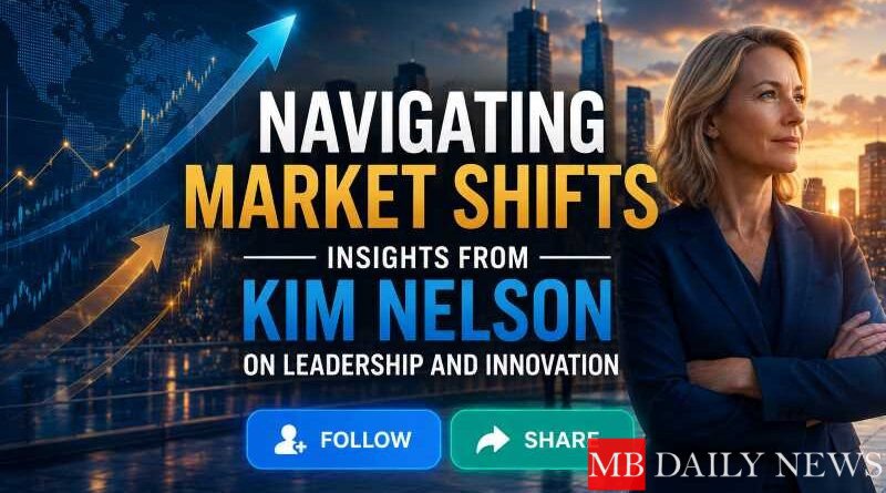 Navigating Market Shifts: Insights from Kim Nelson on Leadership and Innovation