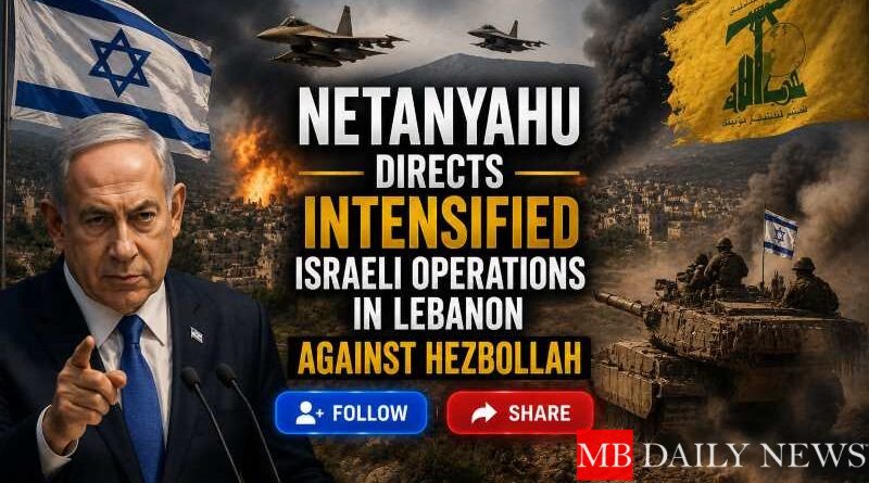 Netanyahu directs intensified Israeli operations in Lebanon against Hezbollah