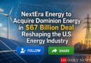 NextEra Energy to Acquire Dominion Energy in $67 Billion Deal Reshaping the U.S. Energy Industry