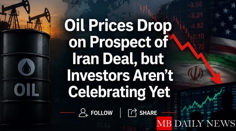 Oil Prices Drop on Prospect of Iran Deal, but Investors Aren’t Celebrating Yet