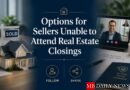 Options for Sellers Unable to Attend Real Estate Closings