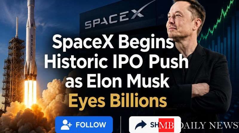 SpaceX Begins Historic IPO Push as Elon Musk Eyes Billions