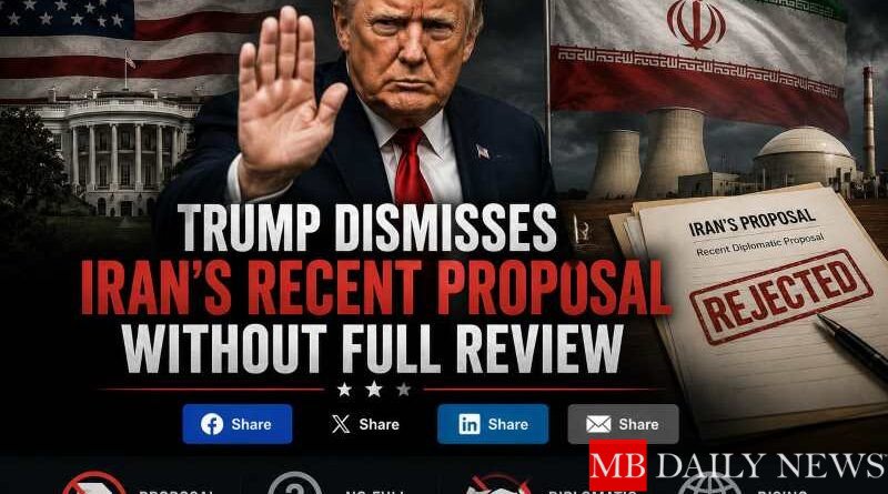 Trump Dismisses Iran's Recent Proposal Without Full Review