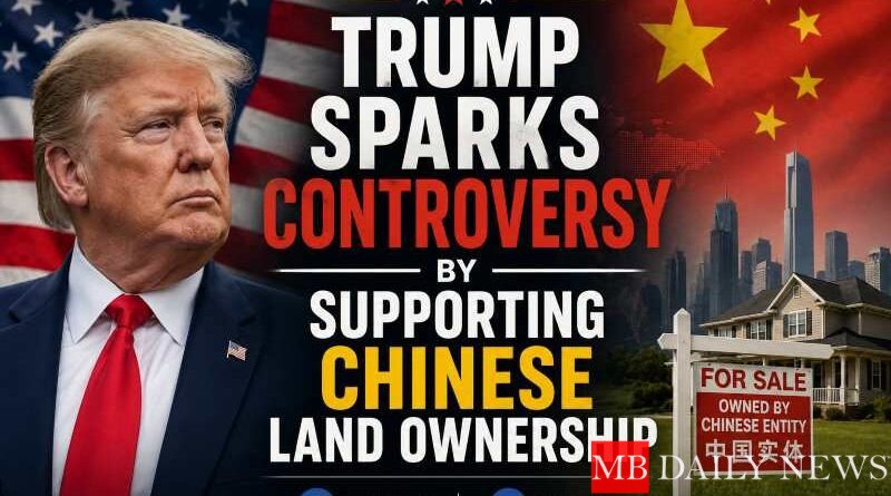 Trump Sparks Controversy by Supporting Chinese Land Ownership