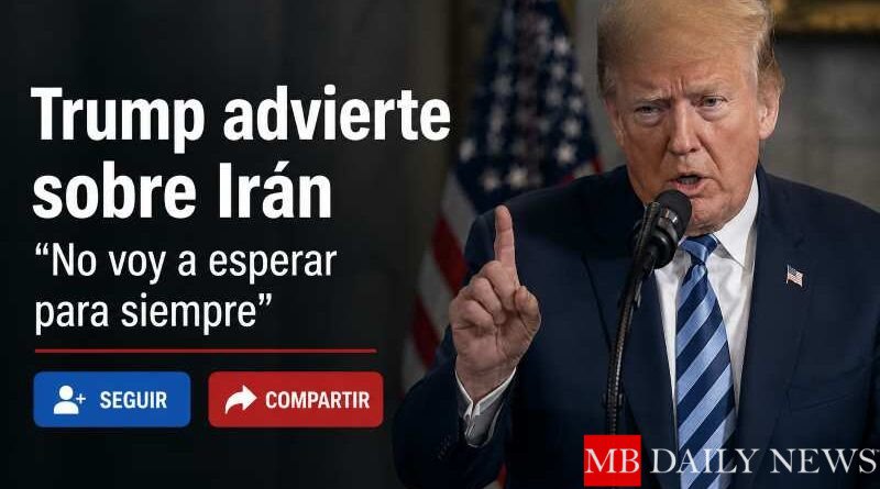 Trump endurece postura frente a Irán y advierte sobre posibles ataques
