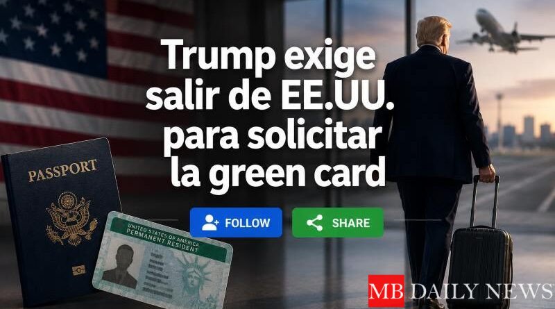 Trump exige salir de EE.UU. para solicitar la green card