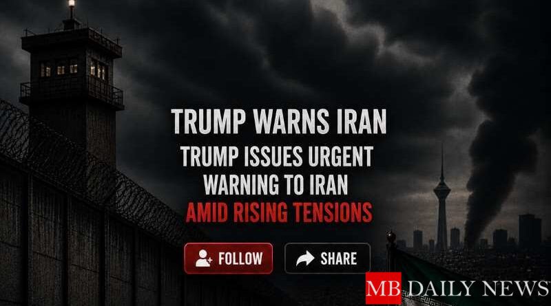 Trump warns Iran: Trump Issues Urgent Warning to Iran Amid Rising Tensions