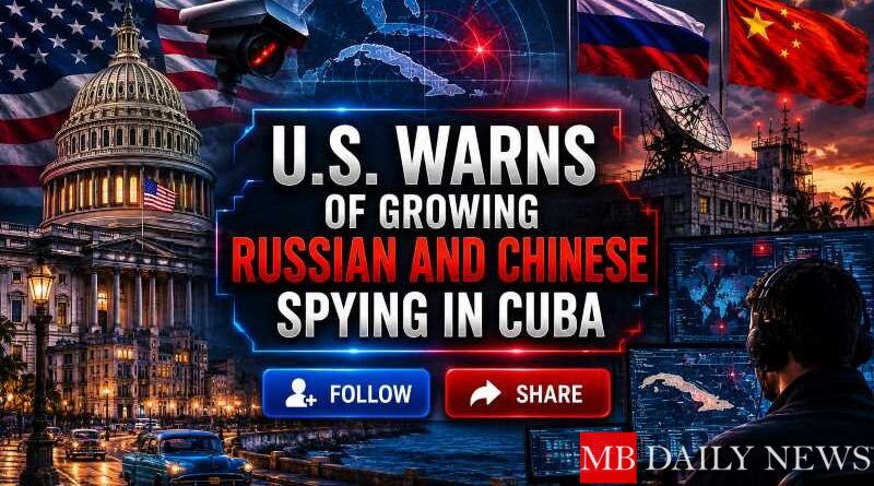 U.S. Warns of Growing Russian and Chinese Spying in Cuba