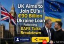 UK Aims to Join EU's €90 Billion Ukraine Loan Following SAFE Talks Breakdown