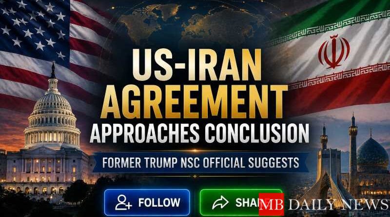 US-Iran Agreement Approaches Conclusion, Former Trump NSC Official Suggests