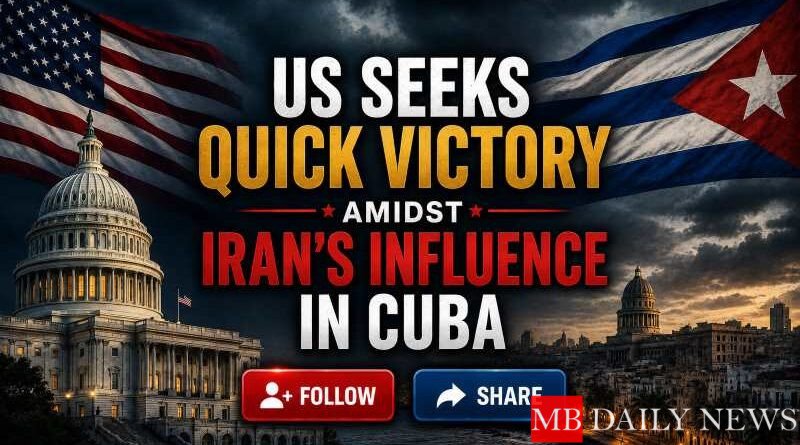 US Seeks Quick Victory Amidst Iran's Influence in Cuba