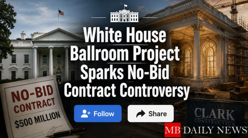 White House Ballroom Project Sparks No-Bid Contract Controversy