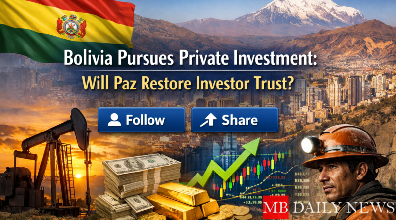 Bolivia Pursues Private Investment: Will Paz Restore Investor Trust?