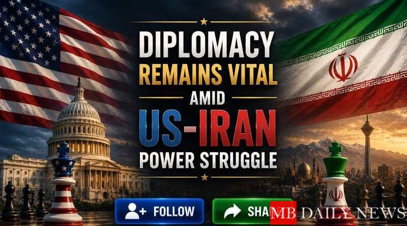 Diplomacy Remains Vital Amid US-Iran Power Struggle