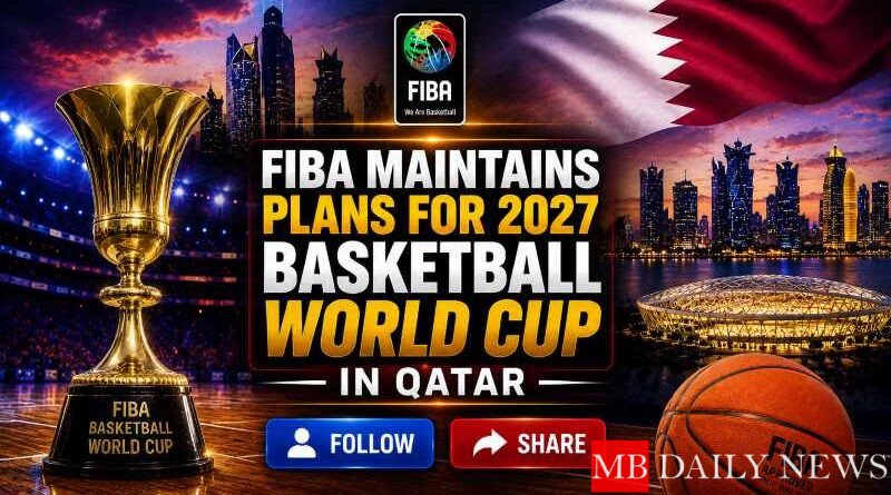 FIBA Maintains Plans for 2027 Basketball World Cup in Qatar
