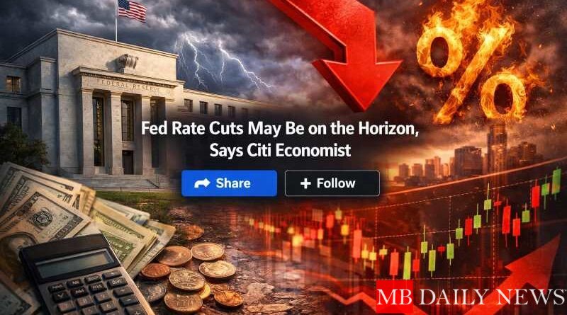 Fed Rate Cuts May Be on the Horizon, Says Citi Economist