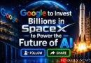 Google to Invest Billions in SpaceX to Power the Future of AI