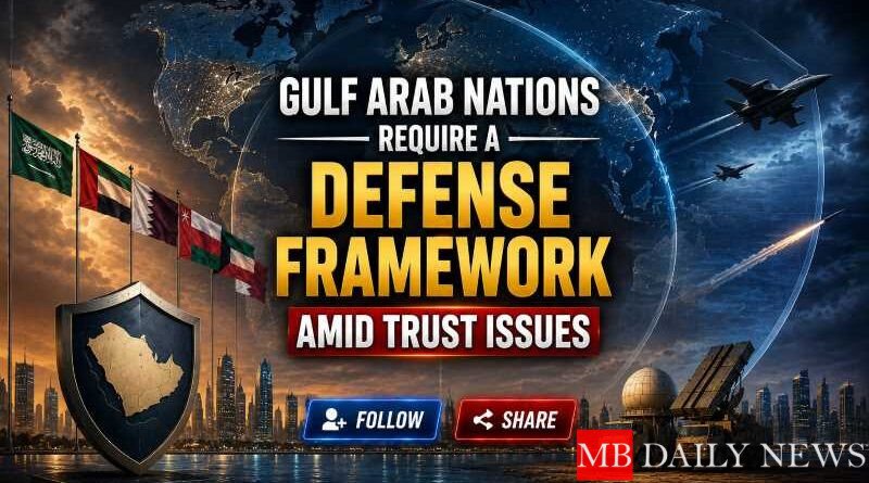 Gulf Arab Nations Require a Defense Framework Amid Trust Issues