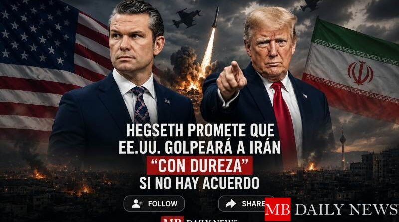 Hegseth promete que EE.UU. golpearía a Irán “con dureza” si no hay acuerdo, en línea con advertencias de Trump